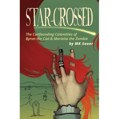 Star-Crossed: The Confounding Calamities of Byron the Cad and Marietta the Zombie