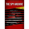 The Spy Archive: Hidden Lives, Secret Missions, and the History of Espionage