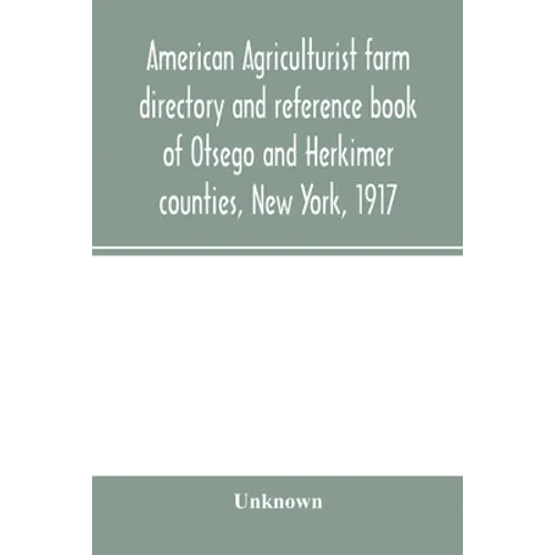 American agriculturist farm directory and reference book of Otsego and Herkimer counties, New York, 1917; a rural directory and reference book includi