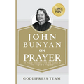 John Bunyan on Prayer: 31 Prayer Insights From the Author of "The Pilgrim's Progress." (LARGE PRINT)