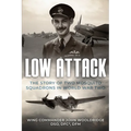 Low Attack: The Story of Two Mosquito Squadrons in World War Two