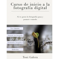 Curso de inicio a la fotografia: Si quieres empezar en fotografía con buen pie, este es tu libro.
