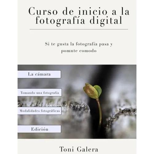 Curso de inicio a la fotografia: Si quieres empezar en fotografía con buen pie, este es tu libro.