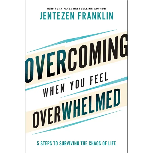 Overcoming When You Feel Overwhelmed: 5 Steps to Surviving the Chaos of Life