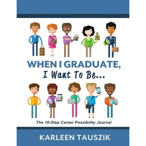 When I Graduate, I Want To Be...: The 10-Step Career Planning Journal
