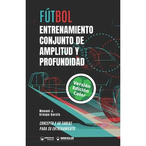 Fútbol. Entrenamiento conjunto de amplitud y profundidad: Concepto y 50 tareas para su entrenamiento (Versión Edición Color)