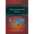 Spirit-Empowered Witness: A Lukan Theology of Preaching