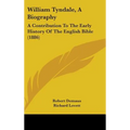 William Tyndale, A Biography: A Contribution To The Early History Of The English Bible (1886)