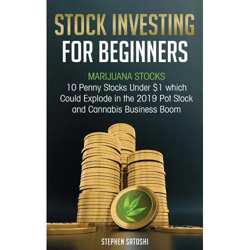 Stock Investing for Beginners: Marijuana Stocks - 10 Penny Stocks Under $1 which Could Explode in the 2019 Pot Stock and Cannabis Business Boom