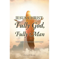 Jesus Christ: Fully God, Fully Man: The Chalcedonian Response