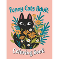Funny Cats Adult Coloring book: Animal Coloring Book For Adults, Funny Cats Coloring Book