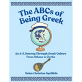 The ABCs of Being Greek: An A-Z Journey Through Greek Culture From Athens To Zorba
