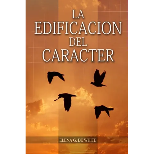 La Edificación del Carácter: en Letra Grande, Perfección para la última generación, el carácter reflejado en algunos personajes bíblicos