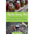 Skip the Grocery Store!: The Ultimate Pantry and Emergency Preparation Cookbook
