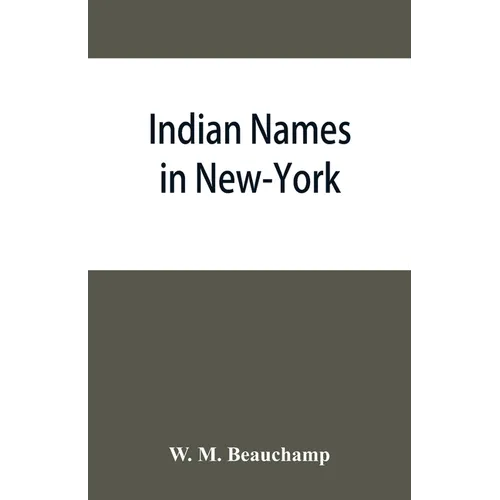Indian names in New-York, with a selection from other states, and some Onondaga names of plants, etc