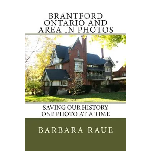 Brantford Ontario and Area in Photos: Saving Our History One Photo at a Time