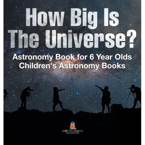 How Big Is The Universe? Astronomy Book for 6 Year Olds Children's Astronomy Books
