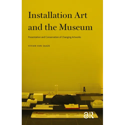 Installation Art and the Museum: Presentation and Conservation of Changing Artworks