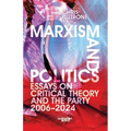 Marxism and Politics: Essays on Critical Theory 2006-2024