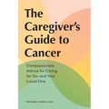 The Caregiver's Guide to Cancer: Compassionate Advice for Caring for You and Your Loved One