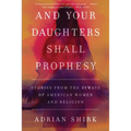 And Your Daughters Shall Prophesy: Stories From the Byways of American Women and Religion