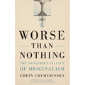 Worse Than Nothing: The Dangerous Fallacy of Originalism