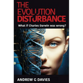 The Evolution Disturbance: What if Charles Darwin was wrong?
