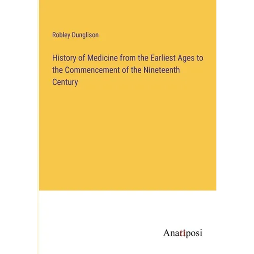History of Medicine from the Earliest Ages to the Commencement of the Nineteenth Century