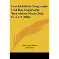 Geschichtliche Fragmente Und Das Ungarische Staatsleben Neuer Zeit, Part 1-2 (1846)