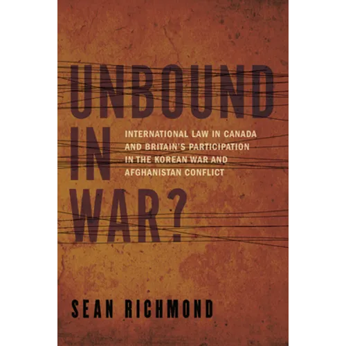 Unbound in War?: International Law in Canada and Britain's Participation in the Korean War and Afghanistan