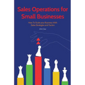 Sales Operations for Small Businesses: How to Scale Your Business with Sales Str