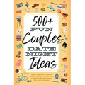 500+ Fun Couples Date Night Ideas: The Best Games, Romantic Activities, and Unique Things to Do Together for Romance At Home & Bonding Adventure Activ