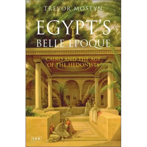 Egypt's Belle Epoque: Cairo and the Age of the Hedonists