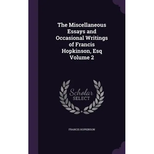 The Miscellaneous Essays and Occasional Writings of Francis Hopkinson, Esq Volume 2