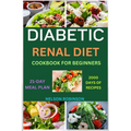 Diabetic Renal Diet Cookbook for Beginners: The Ultimate Low-Salt, Low-Sugar, Low Potassium, And Low-Phosphorous Recipes For Seniors