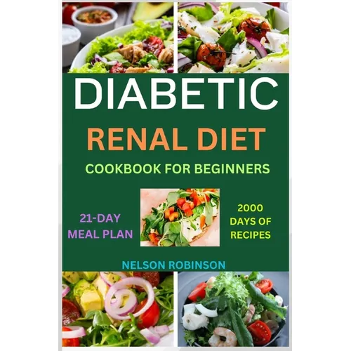 Diabetic Renal Diet Cookbook for Beginners: The Ultimate Low-Salt, Low-Sugar, Low Potassium, And Low-Phosphorous Recipes For Seniors