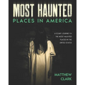 Most Haunted Places in America: True Ghost Stories. A Disturbing Journey in the Most Haunted Places in the United States