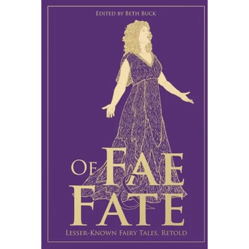 Of Fae and Fate: Lesser-Known Fairy Tales, Retold