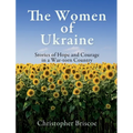 The Women of Ukraine: Stories of Hope and Courage in a War-torn Country