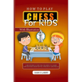 How to Play Chess for Kids: A beginners guide for children to learn and master chess moves, strategy and pieces