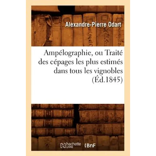 Ampélographie, Ou Traité Des Cépages Les Plus Estimés Dans Tous Les Vignobles (Éd.1845)