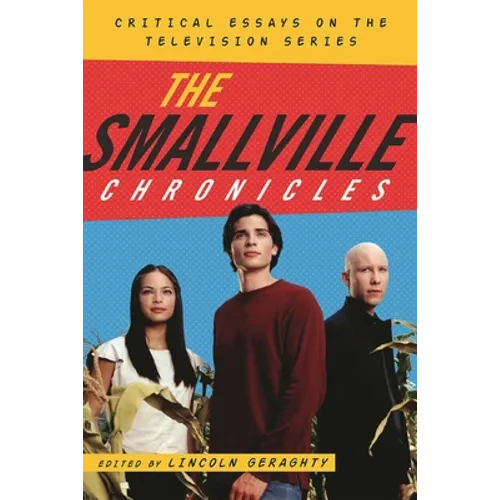 The Smallville Chronicles: Critical Essays on the Television Series