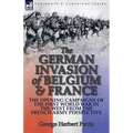 The German Invasion of Belgium & France: The Opening Campaigns of the First World War in the West from the French Army Perspective