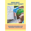 Know About Trigger Point Therapy: Massagers And Manual Back Massagers To Relieve Pain: Trigger Point Massage Near Me