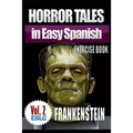Horror Tales in Easy Spanish Exercise Book 2: "Frankenstein" by Mary Shelley