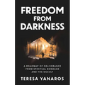 Freedom from Darkness: A Roadmap of Deliverance from Spiritual Bondage and the Occult