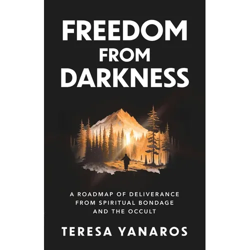 Freedom from Darkness: A Roadmap of Deliverance from Spiritual Bondage and the Occult