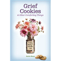 Grief Cookies & Other Comforting Things: Finding Beauty in Life After Loss