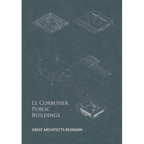 Le Corbusier Public Buildings: Great Architects Redrawn