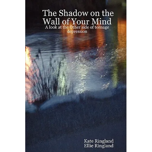 The Shadow on the Wall of Your Mind: A look at the Other side of teenage depression